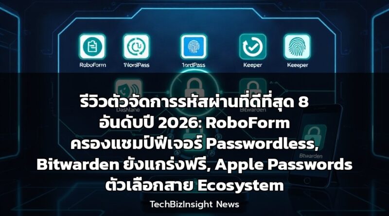 รีวิวตัวจัดการรหัสผ่านที่ดีที่สุด 8 อันดับปี 2026: RoboForm ครองแชมป์ฟีเจอร์ Passwordless, Bitwarden ยังแกร่งฟรี, Apple Passwords ตัวเลือกสาย Ecosystem
